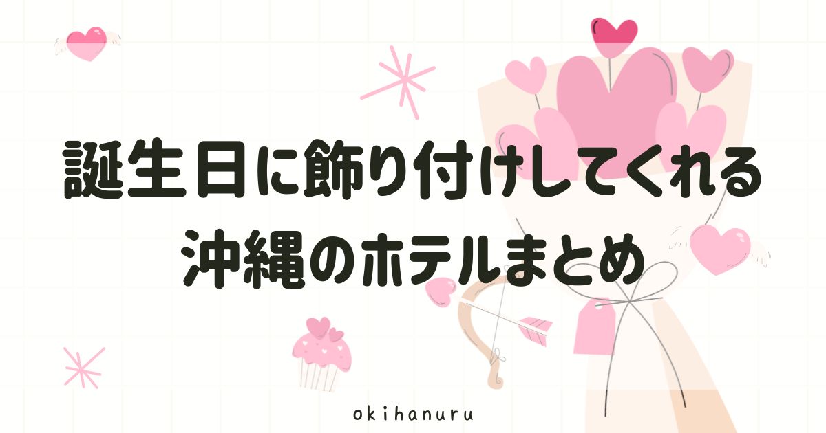 沖縄で誕生日に飾り付けしてくれるホテルをエリア別に紹介！