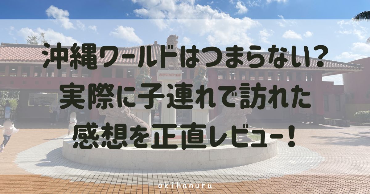 沖縄ワールドはつまらない？実際に子連れで訪れた感想を正直レビュー！