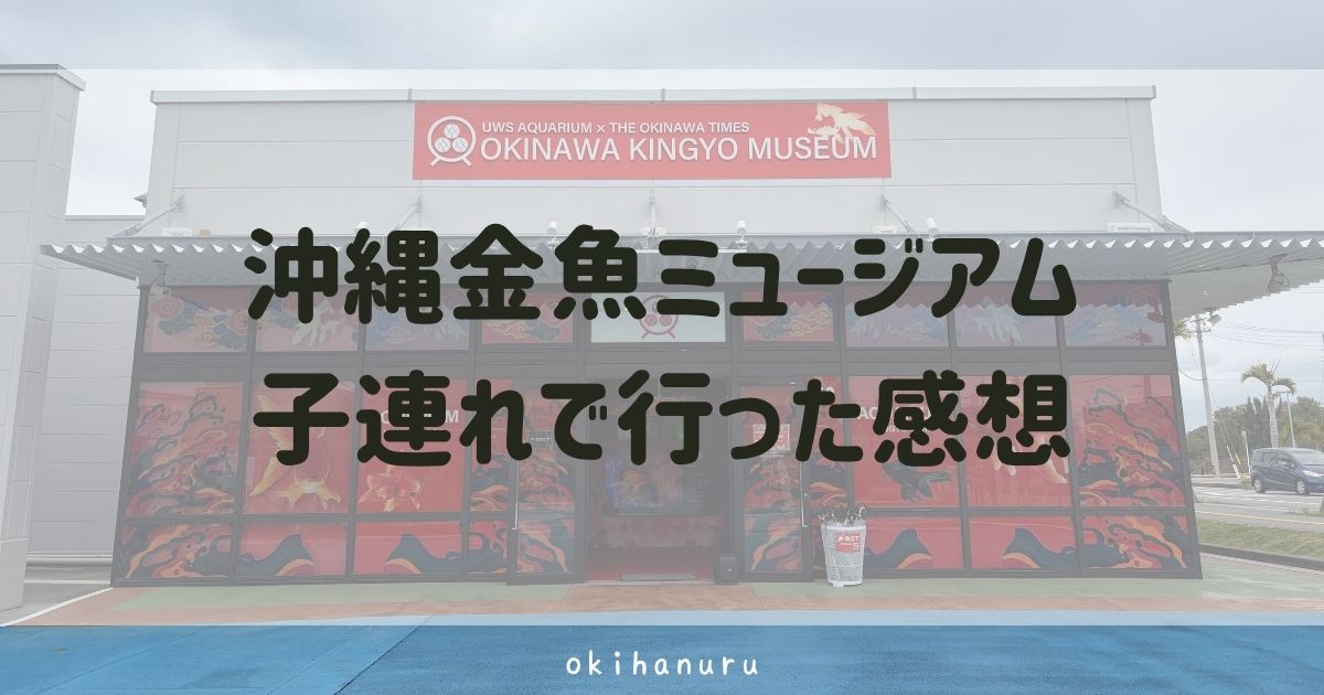 沖縄金魚ミュージアムのレビュー！子連れで行った感想
