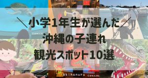 小学1年生が選んだ沖縄の子連れ観光スポット10選！