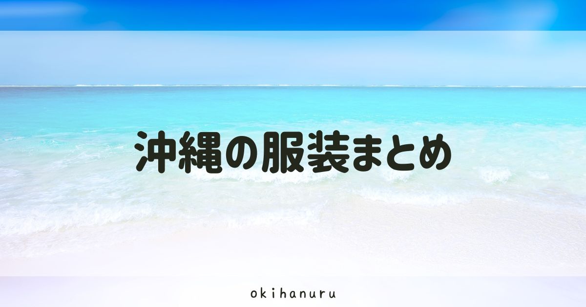 沖縄の服装まとめ｜沖縄在住者が月別の服装を解説