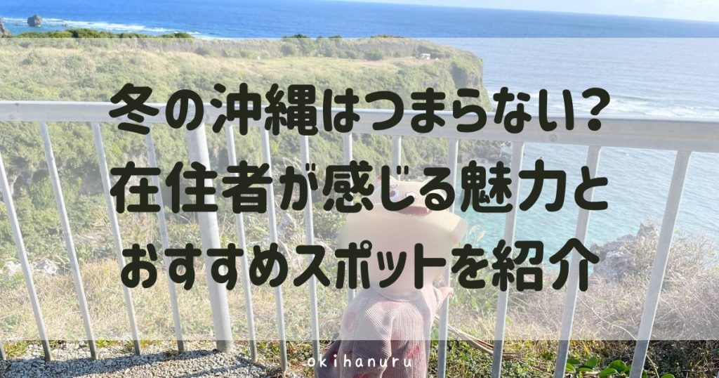 冬の沖縄はつまらない？在住者が感じる魅力とおすすめスポットを紹介